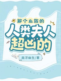 那个血族的人类夫人超凶的txt下载